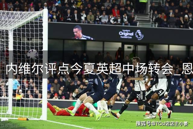 内维尔评点今夏英超中场转会 恩佐居首